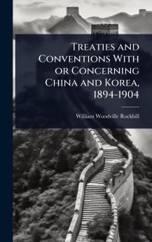 Treaties and Conventions With or Concerning China and Korea 1894-1904