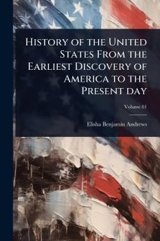 History of the United States From the Earliest Discovery of America to the Present day