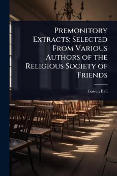 Premonitory Extracts; Selected From Various Authors of the Religious Society of Friends