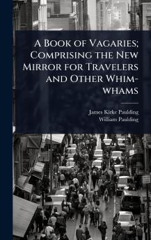 Book of Vagaries; Comprising the New Mirror for Travelers and Other Whim-whams