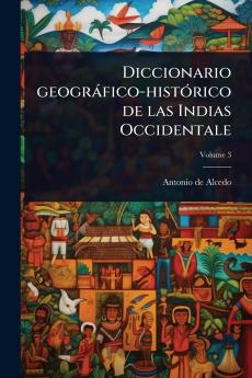 Diccionario geogràfico-histÃ3rico de las Indias Occidentale