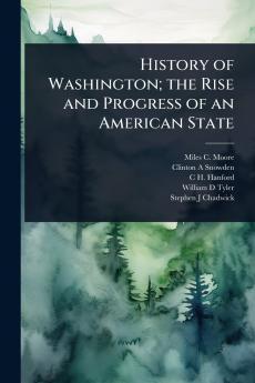 History of Washington; the Rise and Progress of an American State