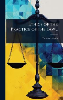 Ethics of the Practice of the law ..