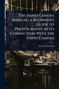 Hand Camera Manual; a Beginner's Guide to Photography in its Connection With the Hand Camera