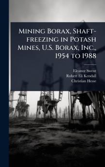 Mining Borax Shaft-freezing in Potash Mines U.S. Borax Inc. 1954 to 1988