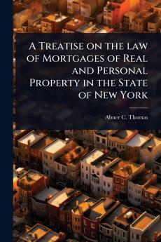 Treatise on the law of Mortgages of Real and Personal Property in the State of New York