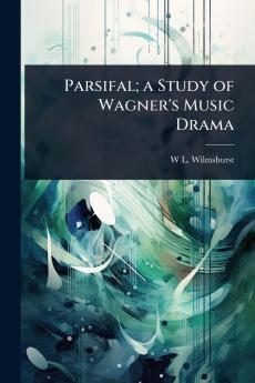Parsifal; a Study of Wagner's Music Drama