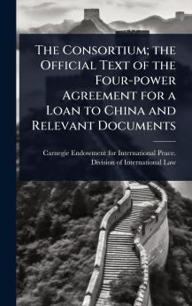 Consortium; the Official Text of the Four-power Agreement for a Loan to China and Relevant Documents