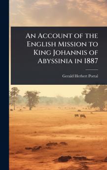 Account of the English Mission to King Johannis of Abyssinia in 1887