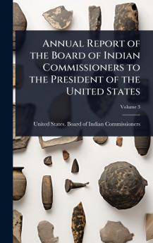 Annual Report of the Board of Indian Commissioners to the President of the United States