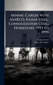 Mining Career With ASARCO Kaiser Steel Consolidation Coal Homestake 1955 to 1995