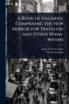 Book of Vagaries; Comprising the New Mirror for Travelers and Other Whim-whams