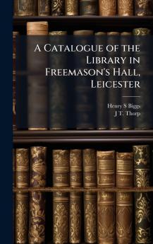 Catalogue of the Library in Freemason's Hall Leicester