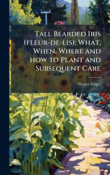 Tall Bearded Iris (fleur-de-lis); What When Where and how to Plant and Subsequent Care