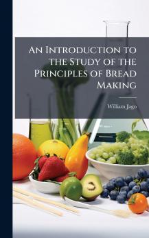 Introduction to the Study of the Principles of Bread Making