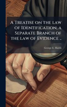 Treatise on the law of Identification a Separate Branch of the law of Evidence ..