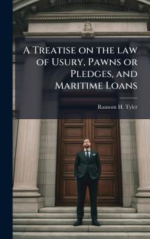 Treatise on the law of Usury Pawns or Pledges and Maritime Loans