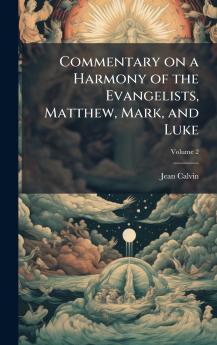 Commentary on a Harmony of the Evangelists Matthew Mark and Luke