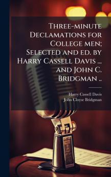 Three-minute Declamations for College men; Selected and ed. by Harry Cassell Davis ... and John C. Bridgman ..