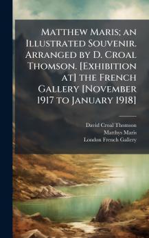 Matthew Maris; an Illustrated Souvenir. Arranged by D. Croal Thomson. [Exhibition at] the French Gallery [November 1917 to January 1918]