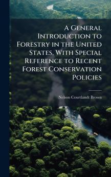 General Introduction to Forestry in the United States With Special Reference to Recent Forest Conservation Policies