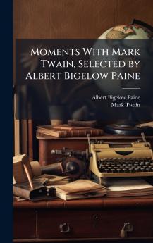 Moments With Mark Twain Selected by Albert Bigelow Paine