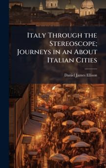 Italy Through the Stereoscope; Journeys in an About Italian Cities