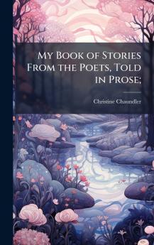 My Book of Stories From the Poets Told in Prose;