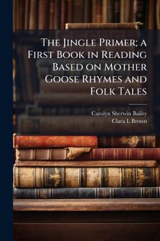 Jingle Primer; a First Book in Reading Based on Mother Goose Rhymes and Folk Tales