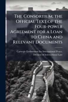 Consortium; the Official Text of the Four-power Agreement for a Loan to China and Relevant Documents