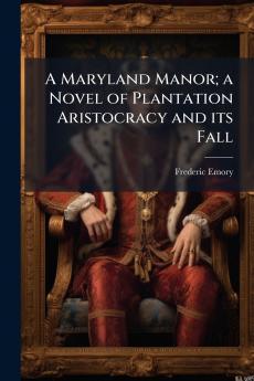 Maryland Manor; a Novel of Plantation Aristocracy and its Fall