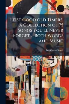 Feist Good old Timers; a Collection of 75 Songs You'll Never Forget ... Both Words and Music