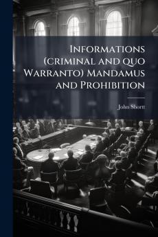 Informations (criminal and quo Warranto) Mandamus and Prohibition