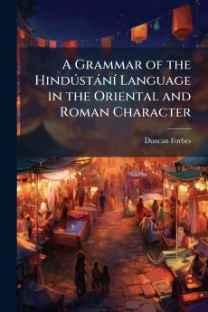 Grammar of the HindÃ°stànÃ- Language in the Oriental and Roman Character