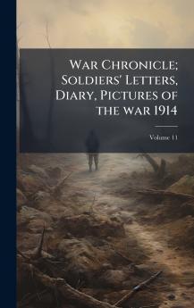 War Chronicle; Soldiers' Letters Diary Pictures of the war 1914