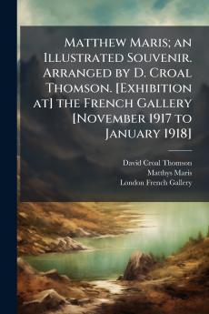 Matthew Maris; an Illustrated Souvenir. Arranged by D. Croal Thomson. [Exhibition at] the French Gallery [November 1917 to January 1918]