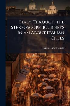 Italy Through the Stereoscope; Journeys in an About Italian Cities