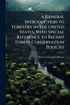 General Introduction to Forestry in the United States With Special Reference to Recent Forest Conservation Policies