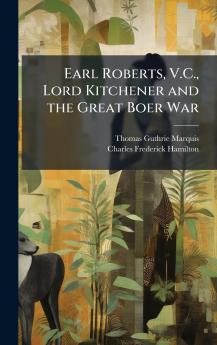 Earl Roberts V.C. Lord Kitchener and the Great Boer War