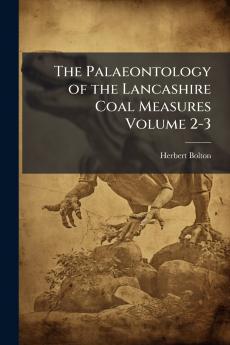 Palaeontology of the Lancashire Coal Measures Volume 2-3