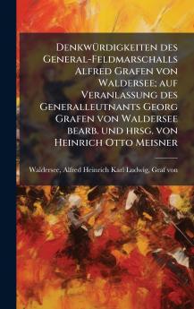 DenkwÃ1/4rdigkeiten des General-Feldmarschalls Alfred Grafen von Waldersee; auf Veranlassung des Generalleutnants Georg Grafen von Waldersee bearb. und hrsg. von Heinrich Otto Meisner