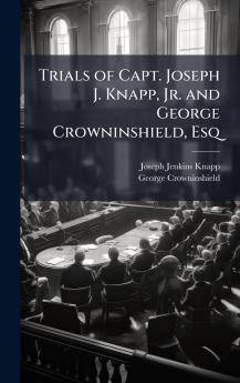 Trials of Capt. Joseph J. Knapp Jr. and George Crowninshield Esq
