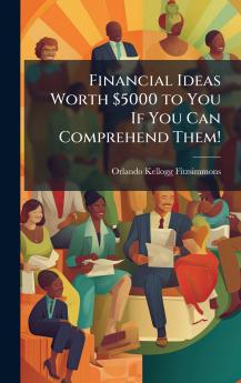 Financial Ideas Worth $5000 to You If You Can Comprehend Them!