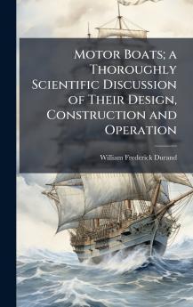 Motor Boats; a Thoroughly Scientific Discussion of Their Design Construction and Operation