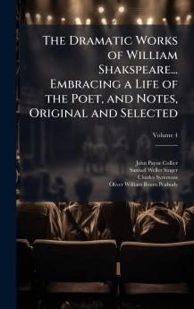 Dramatic Works of William Shakspeare... Embracing a Life of the Poet and Notes Original and Selected