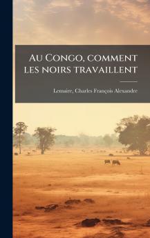 Au Congo comment les noirs travaillent