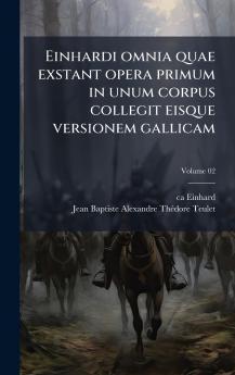 Einhardi omnia quae exstant opera primum in unum corpus collegit eisque versionem gallicam