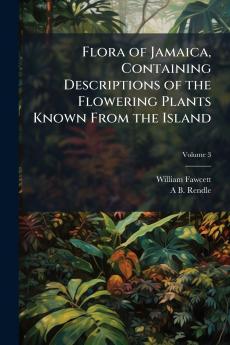 Flora of Jamaica Containing Descriptions of the Flowering Plants Known From the Island