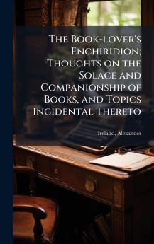 Book-lover's Enchiridion; Thoughts on the Solace and Companionship of Books and Topics Incidental Thereto