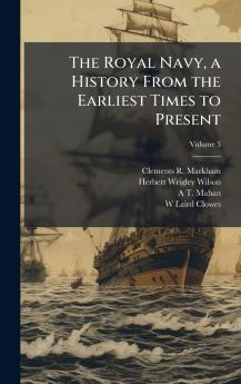 Royal Navy a History From the Earliest Times to Present
